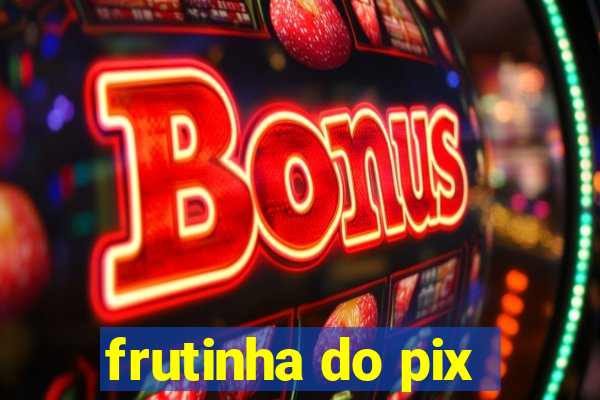 frutinha do pix